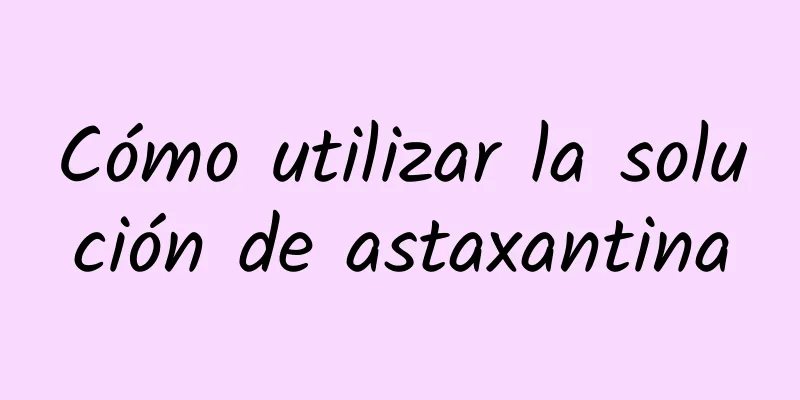 Cómo utilizar la solución de astaxantina