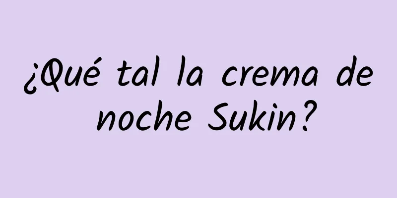 ¿Qué tal la crema de noche Sukin?