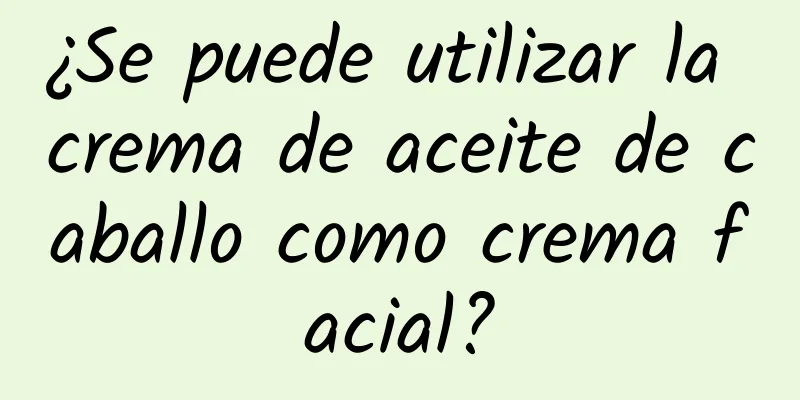 ¿Se puede utilizar la crema de aceite de caballo como crema facial?