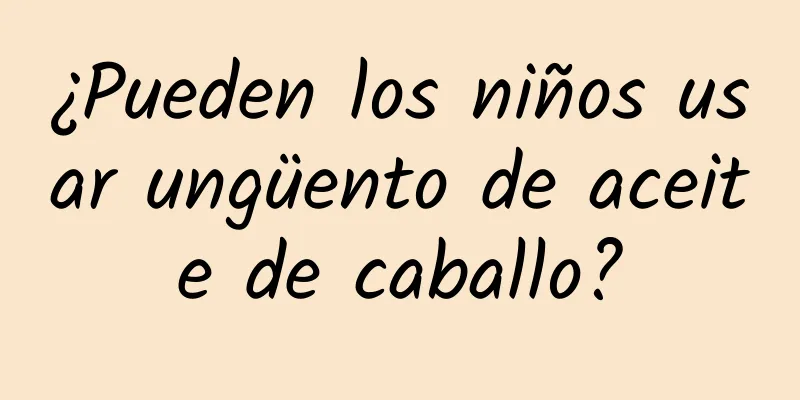 ¿Pueden los niños usar ungüento de aceite de caballo?