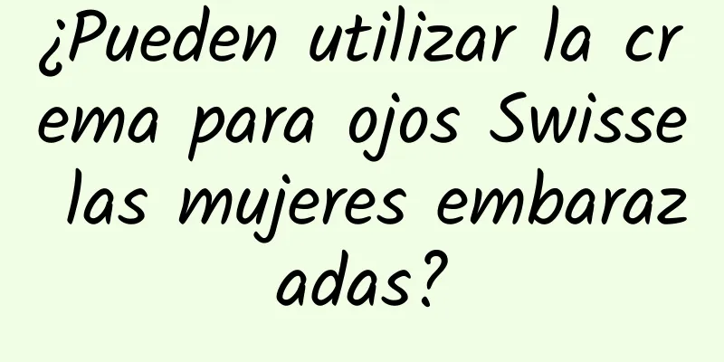 ¿Pueden utilizar la crema para ojos Swisse las mujeres embarazadas?