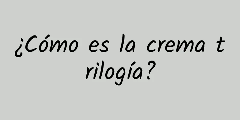 ¿Cómo es la crema trilogía?