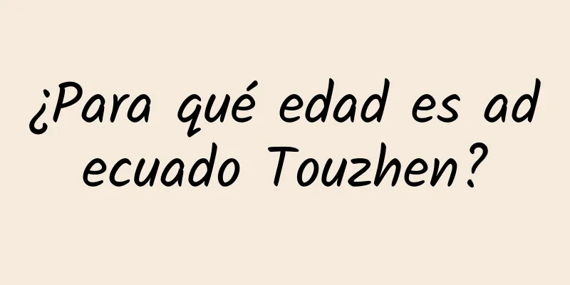 ¿Para qué edad es adecuado Touzhen?