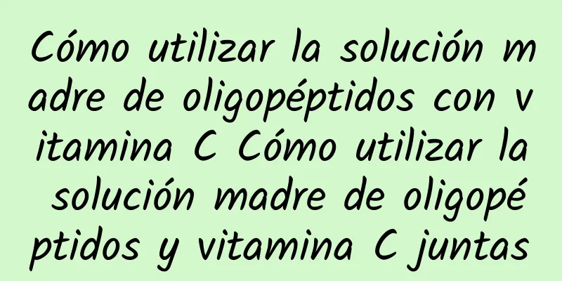 Cómo utilizar la solución madre de oligopéptidos con vitamina C Cómo utilizar la solución madre de oligopéptidos y vitamina C juntas