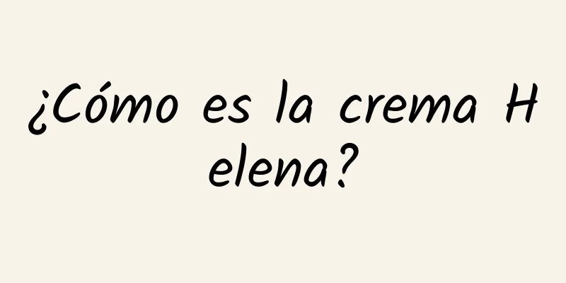 ¿Cómo es la crema Helena?