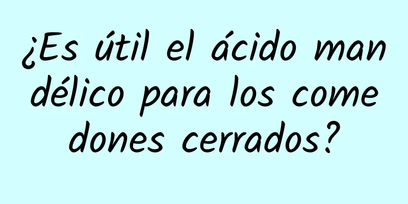 ¿Es útil el ácido mandélico para los comedones cerrados?