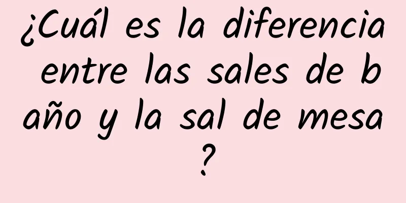 ¿Cuál es la diferencia entre las sales de baño y la sal de mesa?