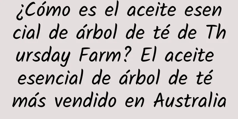 ¿Cómo es el aceite esencial de árbol de té de Thursday Farm? El aceite esencial de árbol de té más vendido en Australia