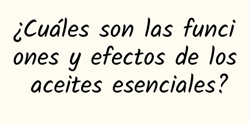 ¿Cuáles son las funciones y efectos de los aceites esenciales?