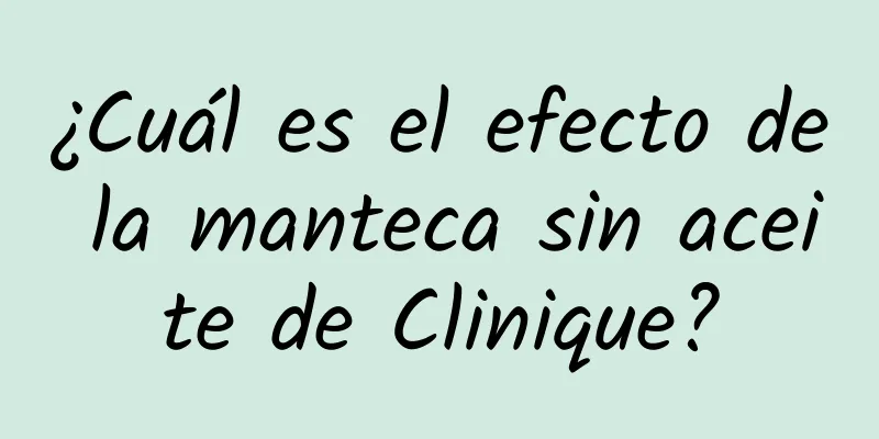 ¿Cuál es el efecto de la manteca sin aceite de Clinique?