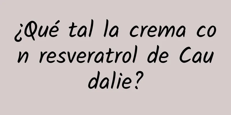 ¿Qué tal la crema con resveratrol de Caudalie?