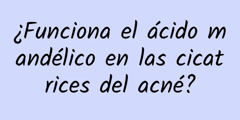 ¿Funciona el ácido mandélico en las cicatrices del acné?