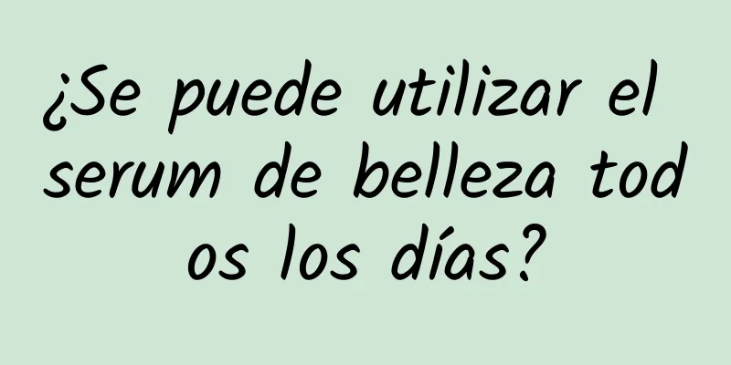 ¿Se puede utilizar el serum de belleza todos los días?