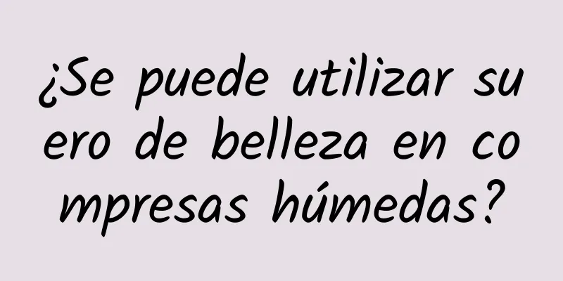 ¿Se puede utilizar suero de belleza en compresas húmedas?