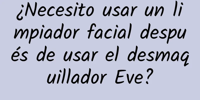 ¿Necesito usar un limpiador facial después de usar el desmaquillador Eve?