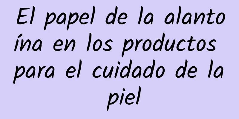 El papel de la alantoína en los productos para el cuidado de la piel