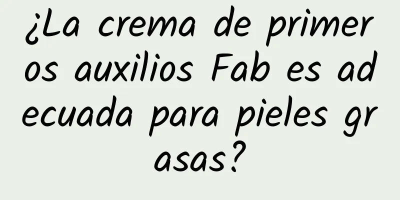 ¿La crema de primeros auxilios Fab es adecuada para pieles grasas?