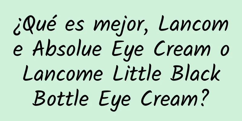 ¿Qué es mejor, Lancome Absolue Eye Cream o Lancome Little Black Bottle Eye Cream?