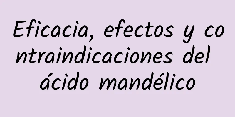 Eficacia, efectos y contraindicaciones del ácido mandélico