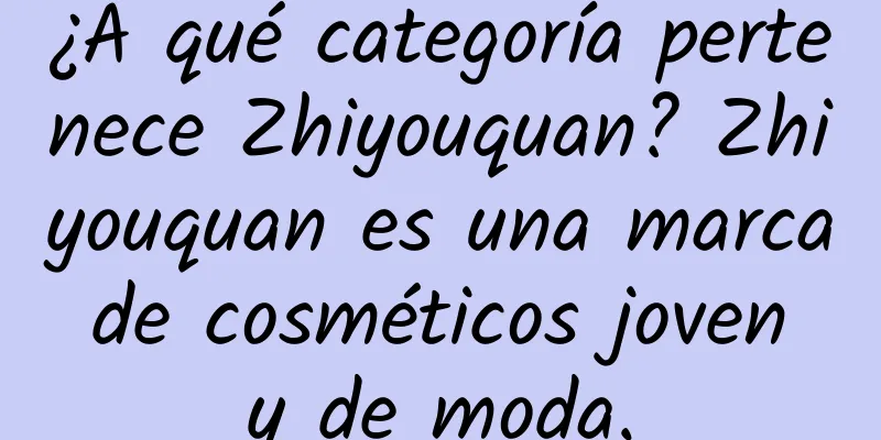 ¿A qué categoría pertenece Zhiyouquan? Zhiyouquan es una marca de cosméticos joven y de moda.