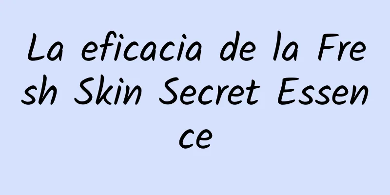 La eficacia de la Fresh Skin Secret Essence