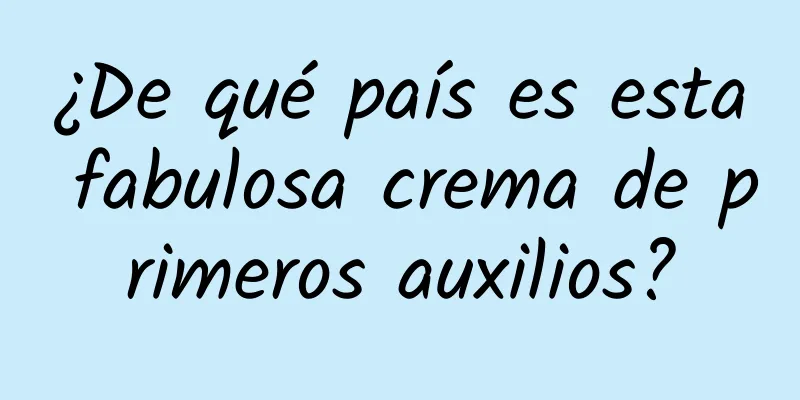 ¿De qué país es esta fabulosa crema de primeros auxilios?