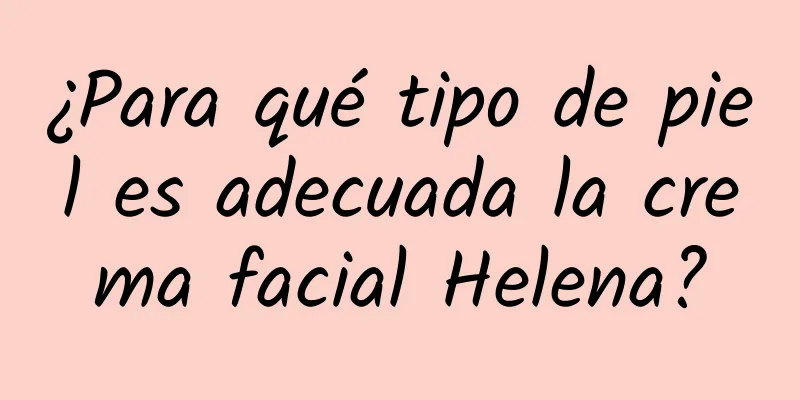 ¿Para qué tipo de piel es adecuada la crema facial Helena?