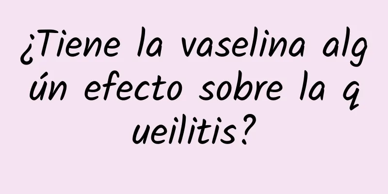 ¿Tiene la vaselina algún efecto sobre la queilitis?