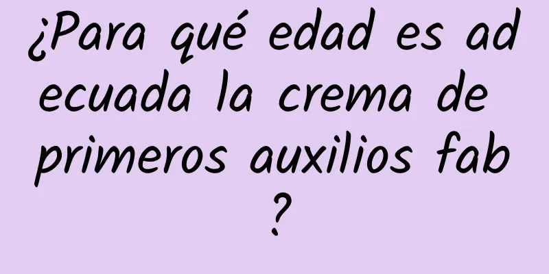 ¿Para qué edad es adecuada la crema de primeros auxilios fab?