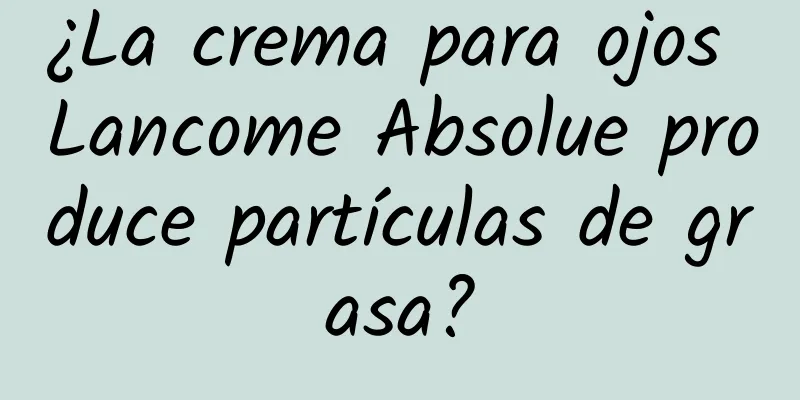 ¿La crema para ojos Lancome Absolue produce partículas de grasa?