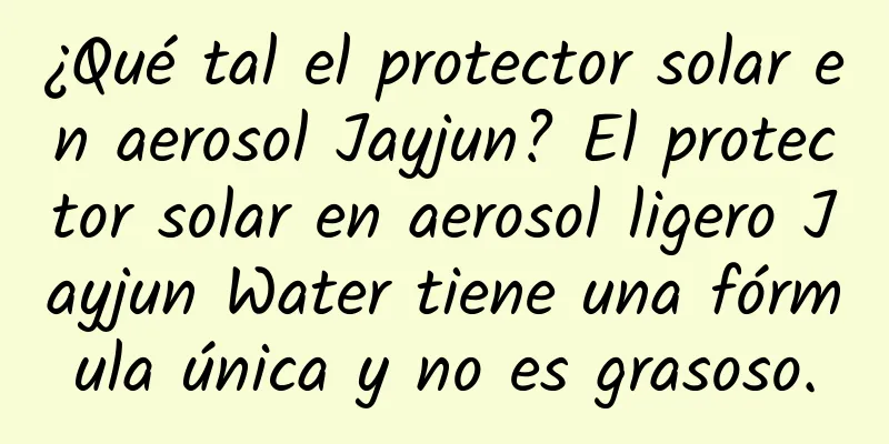 ¿Qué tal el protector solar en aerosol Jayjun? El protector solar en aerosol ligero Jayjun Water tiene una fórmula única y no es grasoso.