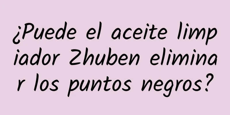 ¿Puede el aceite limpiador Zhuben eliminar los puntos negros?