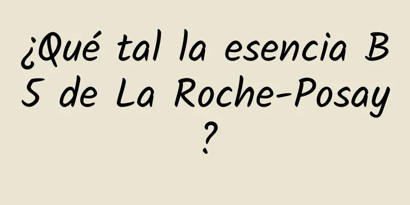 ¿Qué tal la esencia B5 de La Roche-Posay?