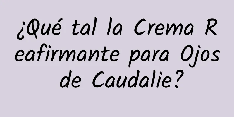 ¿Qué tal la Crema Reafirmante para Ojos de Caudalie?