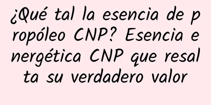 ¿Qué tal la esencia de propóleo CNP? Esencia energética CNP que resalta su verdadero valor