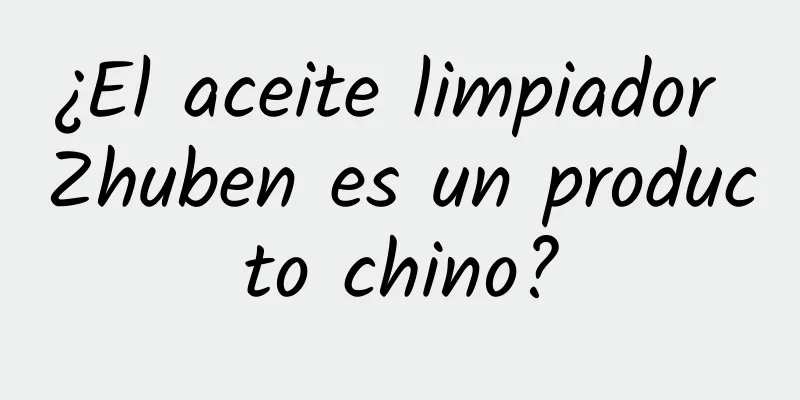 ¿El aceite limpiador Zhuben es un producto chino?