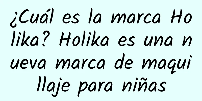 ¿Cuál es la marca Holika? Holika es una nueva marca de maquillaje para niñas