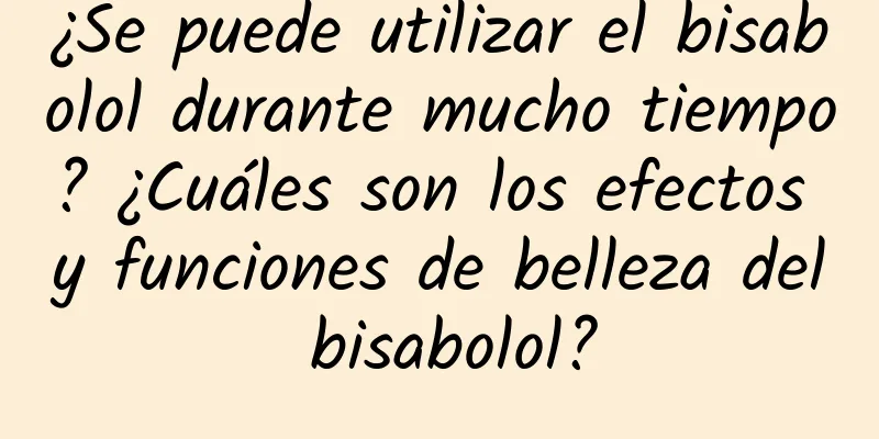 ¿Se puede utilizar el bisabolol durante mucho tiempo? ¿Cuáles son los efectos y funciones de belleza del bisabolol?