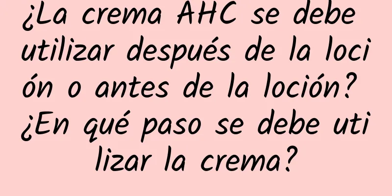 ¿La crema AHC se debe utilizar después de la loción o antes de la loción? ¿En qué paso se debe utilizar la crema?