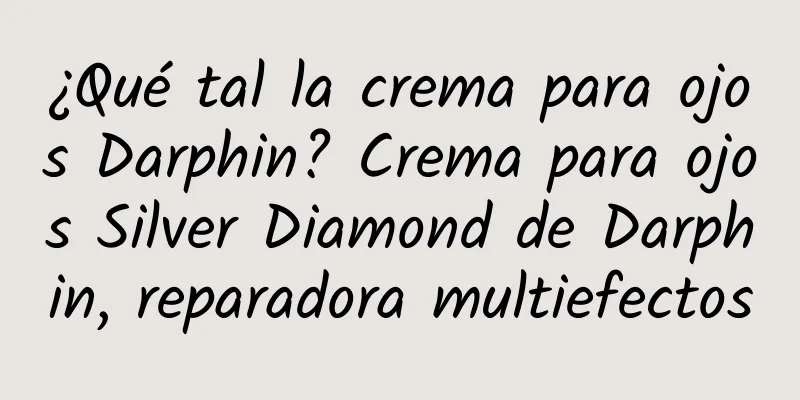 ¿Qué tal la crema para ojos Darphin? Crema para ojos Silver Diamond de Darphin, reparadora multiefectos