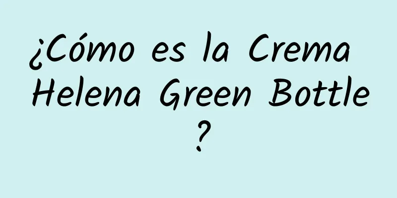 ¿Cómo es la Crema Helena Green Bottle?