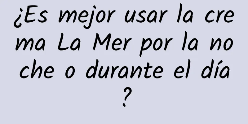 ¿Es mejor usar la crema La Mer por la noche o durante el día?