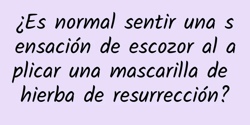 ¿Es normal sentir una sensación de escozor al aplicar una mascarilla de hierba de resurrección?