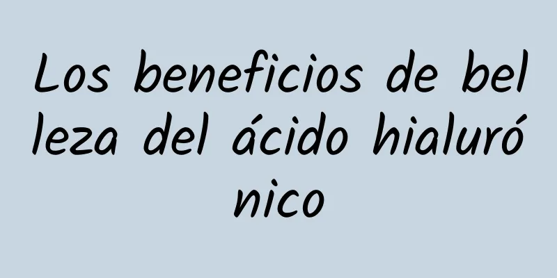 Los beneficios de belleza del ácido hialurónico