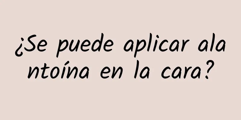 ¿Se puede aplicar alantoína en la cara?