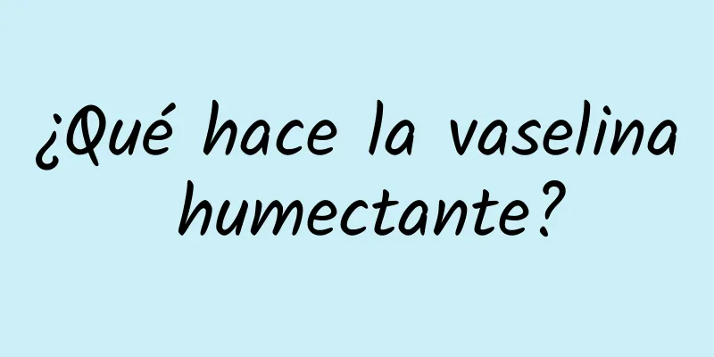 ¿Qué hace la vaselina humectante?