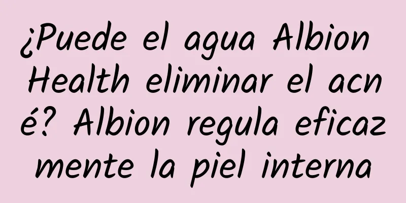 ¿Puede el agua Albion Health eliminar el acné? Albion regula eficazmente la piel interna