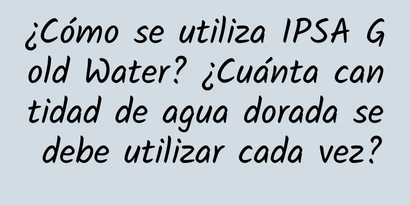 ¿Cómo se utiliza IPSA Gold Water? ¿Cuánta cantidad de agua dorada se debe utilizar cada vez?