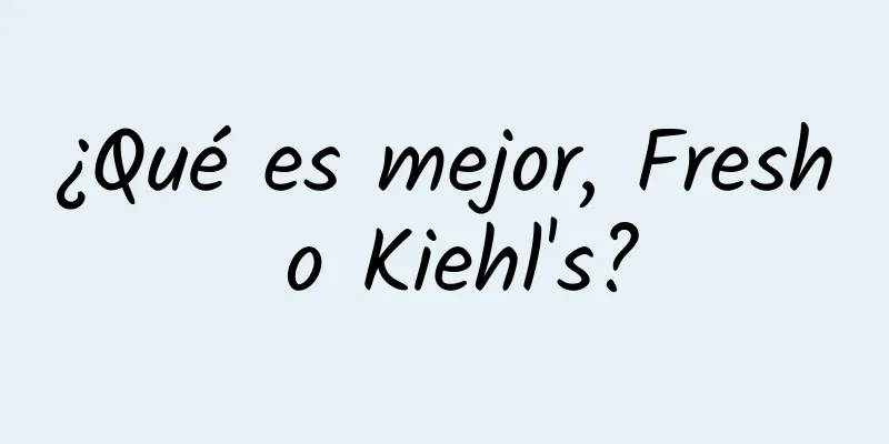 ¿Qué es mejor, Fresh o Kiehl's?