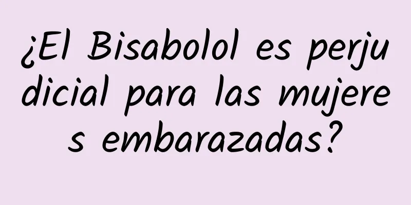 ¿El Bisabolol es perjudicial para las mujeres embarazadas?